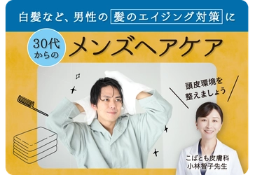 ＜大正健康ナビ＞ 白髪など、男性の髪のエイジング対策に
 「30代からのメンズヘアケア」を新着公開！
