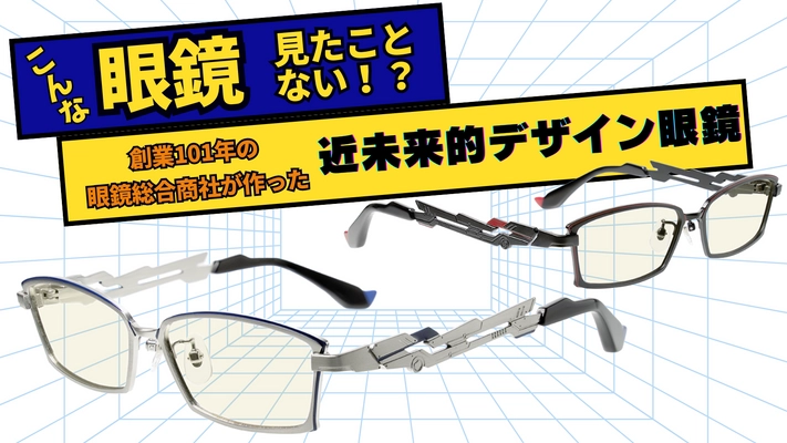 こんな眼鏡見たことない！？ 創業101年の眼鏡総合商社が作った近未来的デザイン眼鏡 8月8日にMakuakeにて予約開始