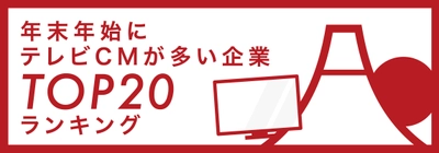 「年末年始にテレビCMが多い企業TOP20ランキング」発表　 ～オフライン広告領域における サイカ独自の調査・研究レポート第5弾～