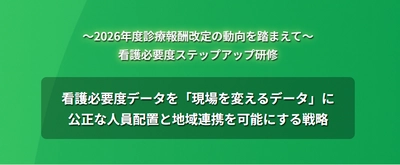 2026年度診療報酬改定の動向を踏まえて「看護必要度ステップアップ研修」のお申込受付中！