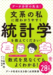 もうデータに振り回されない！ 文系人間でも統計学は楽勝！『データ分析の先生!文系の私に超わかりやすく統計学を教えてください!』が新発売