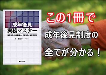 成年後見制度の全てが分かる！「成年後見実務マスター　－後見事務、後見監督人、任意後見、後見登記等－」6/9発売！