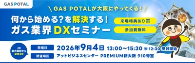 ＼GAS POTALが大阪にやってくる／
何から始める？を解決する！
ガス業界DXセミナーを9月4日（金）に新大阪で開催