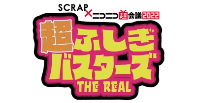 ニコニコ超会議2022にSCRAPが参戦決定！ オンラインで話題となった人気作「ふしぎバスターズ」がリアルイベントとなって登場！ 『超ふしぎバスターズTHE REAL』