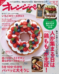 「鶏もも」ごちそう仕様、いちごのリースタルト、パパッと大そうじetc. クリスマス＆年末に役立つ情報が満載！ カレンダーつき 『オレンジページ12/17号』
