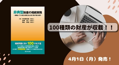 100種類の財産が収載！！「非典型財産の相続実務－金融商品、デジタル財産、知的財産、地位・権利、特殊な不動産・動産等－」4/1新刊書発売！