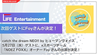 次回ゲストにeスポーツチーム「NOEZ FOXX」オーナー Foyさん が決定！
LIFE Entertainment代表 大越春輝 がパーソナリティを務める
「catch the dream NEO!! byヒューマンヴォイス」次回放送は5月27日（水）！