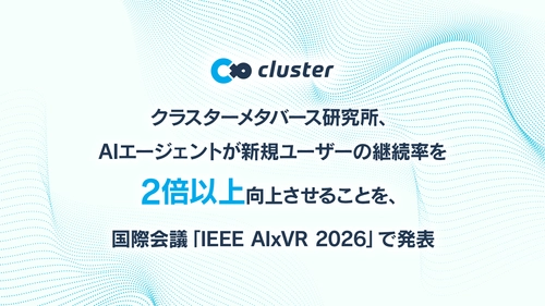 クラスターメタバース研究所、AIエージェントが新規ユーザーの継続率を2倍以上向上させることを、国際会議「IEEE AIxVR 2026」で発表