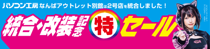 【パソコン工房 なんばアウトレット別館】が統合・改装。大きくパワーアップして、8月10日(土)にリニューアルオープン！