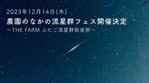 広い広いソラだから、農園のなかの流星群☆彡フェス　 「THE FARM ふたご流星群前夜祭」12月14日(木)開催　 極大15日よりもよく見える！？