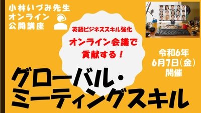 2024年度も開催します！公開講座「グローバル・ミーティングスキル」セミナー　オンライン会議でも存在感を示す方法を学ぶ！