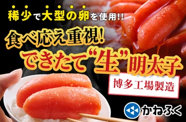 明太子のかねふく・大型サイズの原料で作った 『できたて“生”明太子270g』を販売開始！　 対象商品をご購入で「新米・夢つくし」 プレゼントキャンペーンも同時開催！