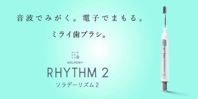 光と水で歯を磨く！音波振動式ソーラー歯ブラシの新モデル 「ソラデーリズム2」を6月1日に発売　 - クラウドファンディングで目標額の2,400％を達成 -