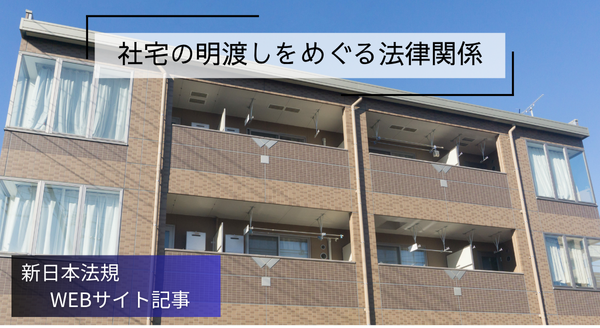 「社宅の明渡しをめぐる法律関係」新日本法規ＷＥＢサイト法令記事を2025年7月9日に公開！