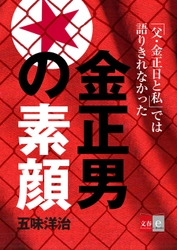 『父・金正日と私　金正男独占告白』が話題 五味洋治氏の金正男関連雑誌記事をまとめて ３月１７日　電子書籍オリジナルで配信決定