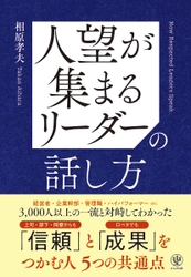 職場での「会話」に悩むリーダー必見！のべ3,000人以上の一流を取材してきた著者が明かす、『人望が集まるリーダーの話し方』