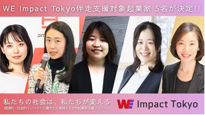 経済的・社会的インパクトの最大化を目指す　 女性起業家向けアクセラレーションプログラム 「WE Impact Tokyo」伴走支援対象起業家5名が決定！