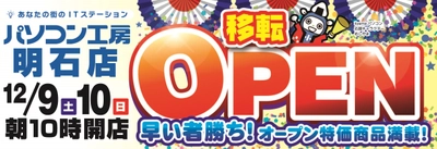 パソコン工房 明石店 が移転増床オープン！ 12月9日（土）から移転オープンセールを開催！