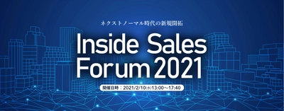 「Inside Sales Forum 2021」2021年2月10日(水)開催決定！ ～ネクストノーマル時代の新規開拓～