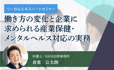 申込期限迫る！5月24日(水)ライブ配信「働き方の変化と企業に求められる産業保健・メンタルヘルス対応の実務」セミナー　2023年5月22日(火)15：00まで！