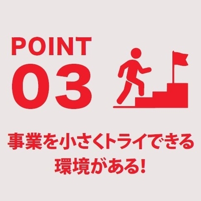 事業を小さくトライできる環境がある!
