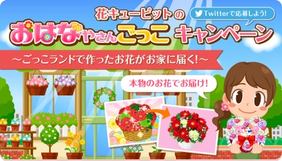 ゲームでつくったお花が実際におうちに届く 「花キューピットのおはなやさんごっこキャンペーン」