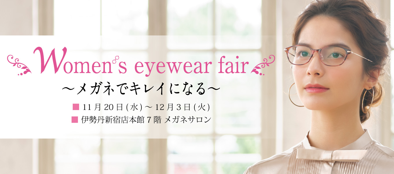 「Women’s eyewear fair～メガネでキレイになる～」　伊勢丹新宿店本館メガネサロンにて開催のお知らせ