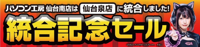 統合でさらにパワーアップ！「パソコン工房 仙台泉店」にて1月20日(土)より「統合記念セール」を開催！