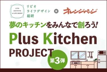 夢のキッチンをみんなで創ろう！「Plus Kitchen PROJECT」 リビオライフデザイン総研×オレンジページによるオリジナルキッチン開発