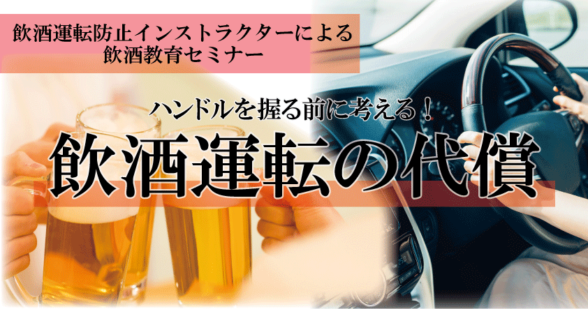 【飲酒運転防止インストラクターによる飲酒教育セミナー】ハンドルを握る前に考える！飲酒運転の代償 3月28日（金）無料開催