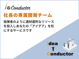 社長の専属開発チームを作ります。 アイデアを形にする「i-Conductor」提供開始