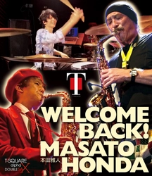 本田雅人、24年振りのT-SQUARE復帰公演最終日を収録した DVD・Blu-ray「WELCOME BACK！本田雅人」を4月19日に発売