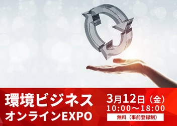 循環経済・脱炭素経営のヒントがここに！ 環境ビジネスオンラインEXPO　3月12日(金)開催