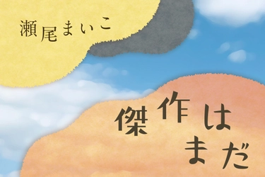 2019年本屋大賞ノミネート作家・瀬尾まいこの最新作 『傑作はまだ』が書籍化決定！　 全国の書店で3月8日発売！