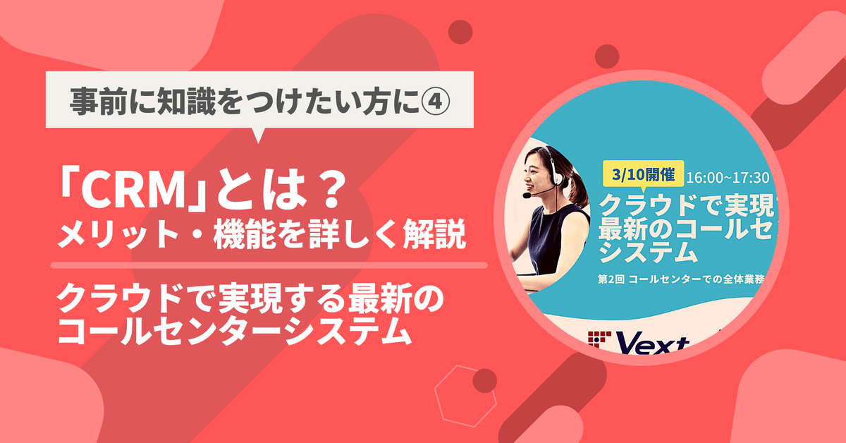 Crmとは メリット 機能を詳しく解説 クラウドで実現する最新のコールセンターシステム共催セミナー Newscast