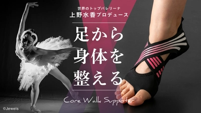 プリンシパル 上野 水香監修　 足から身体を整える「コアウォークサポーター」　 クラウドファンディングで先行販売開始