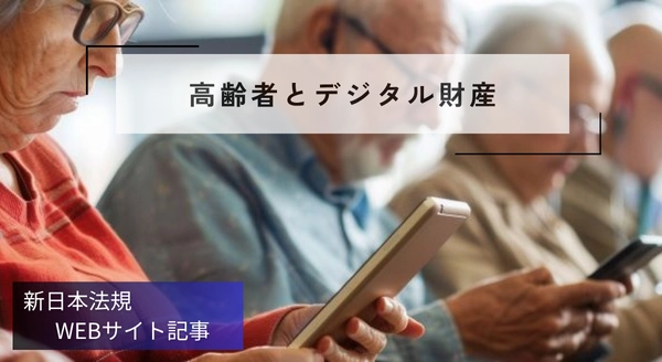 「高齢者とデジタル財産」新日本法規ＷＥＢサイト法令記事を2025年10月28日に公開！
