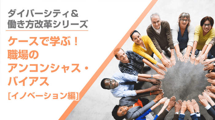 ケースで学ぶ!職場のアンコンシャス・バイアス(イノベーション編)